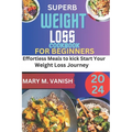 Superb Weight Loss Cookbook for Beginners 2024: Effortless meals to kick start your weight loss journey - Paperback