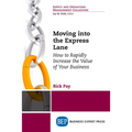 Moving into the Express Lane: How to Rapidly Increase the Value of Your Business - Paperback