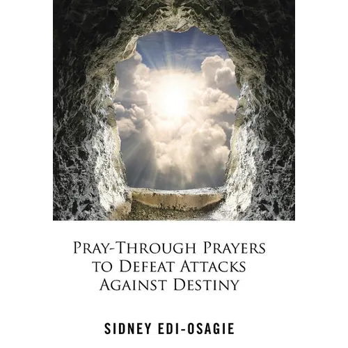 Pray-Through Prayers to Defeat Attacks Against Destiny - Hardcover