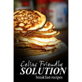 Celiac Friendly Solution - Breakfast Recipes: Ultimate Celiac cookbook series for Celiac disease and gluten sensitivity - Paperback