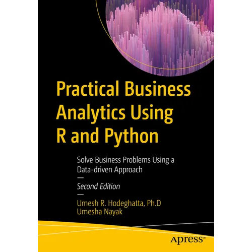 Practical Business Analytics Using R and Python: Solve Business Problems Using a Data-Driven Approach - Paperback