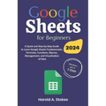 Google Sheets for Beginners: A Quick and Step-by-Step Guide to Learn Google Sheets Fundamentals, Formulas, Functions, Macros, Management, and Visua - Paperback