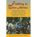 Fiddling in West Africa: Touching the Spirit in Fulbe, Hausa, and Dagbamba Cultures - Paperback