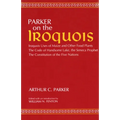 Parker on the Iroquois: Iroquois Uses of Maize and Other Food Plants; The Code of Handsome Lake, the Seneca Prophet; The Constitution of Five Nations - Paperback