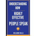 Understanding how Highly Effective People Speak: Unleashing the Power of Effective Communication - Paperback