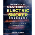 The Unofficial Masterbuilt Electric Smoker Cookbook: Mastering Smoking Meat with Your Electric Smoker - Paperback