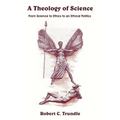A Theology of Science: From Science to Ethics to an Ethical Politics - Paperback