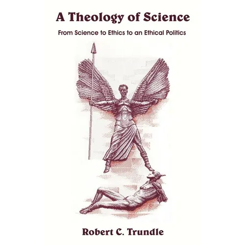 A Theology of Science: From Science to Ethics to an Ethical Politics - Paperback