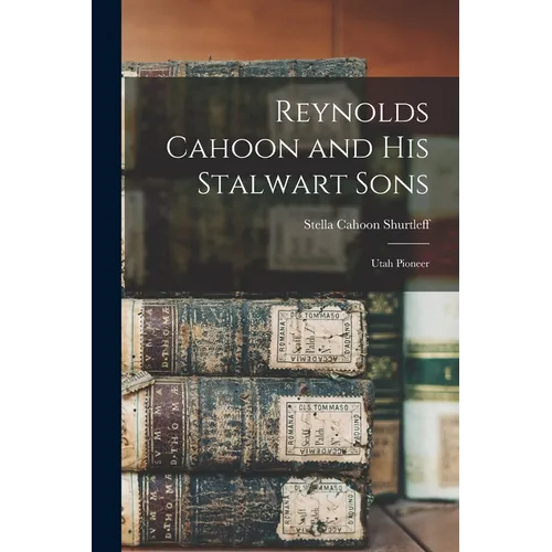 Reynolds Cahoon and his Stalwart Sons: Utah Pioneer - Paperback