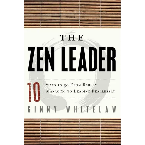 The Zen Leader: 10 Ways to Go from Barely Managing to Leading Fearlessly - Paperback