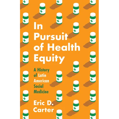 In Pursuit of Health Equity: A History of Latin American Social Medicine - Hardcover