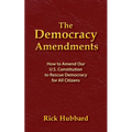 The Democracy Amendments: How to Amend Our U.S. Constitution to Rescue Democracy For All Citizens - Paperback