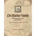 The Marker Family of Maryland, Ohio, Iowa, and California: German-Americans Moving West - Hardcover