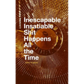 Inescapable Insatiable Shit Happens All the Time - Paperback