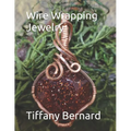 Wire Wrapping Jewelry: Beginners guide to wire wrapping jewelry featuring step-by-step full color photos and detailed instructions to create - Paperback