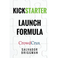 Kickstarter Launch Formula: The Crowdfunding Handbook for Startups, Filmmakers, and Independent Creators - Paperback