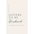Letters to My Husband: A Love Story, One Letter At A Time (Hardback) - Hardcover
