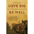 Love Big, Be Well: Letters to a Small-Town Church - Paperback