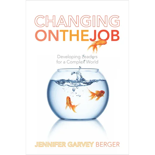 Changing on the Job: Developing Leaders for a Complex World - Hardcover