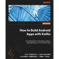 How to Build Android Apps with Kotlin - Second Edition: A practical guide to developing, testing, and publishing your first Android apps - Paperback