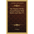 The Watches Of The Sacred Passion With Before And After V1 - Hardcover