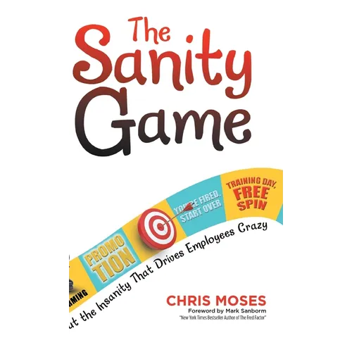The Sanity Game: Cut the Insanity That Drives Employees Crazy - Hardcover