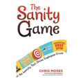 The Sanity Game: Cut the Insanity That Drives Employees Crazy - Hardcover