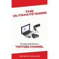 The Ultimate Guide: To start and Grow a YouTube Channel - Hardcover