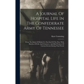A Journal Of Hospital Life In The Confederate Army Of Tennessee: From The Battle Of Shiloh To The End Of The War: With Sketches Of Life And Character, - Hardcover