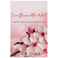 I am Divorced, Now What ?: A Woman's guide to Healing and Thriving after Divorce - Paperback
