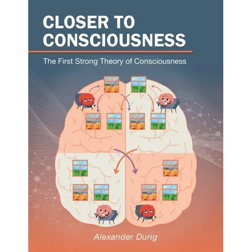 Closer to Consciousness: The First Strong Theory of Consciousness - Paperback