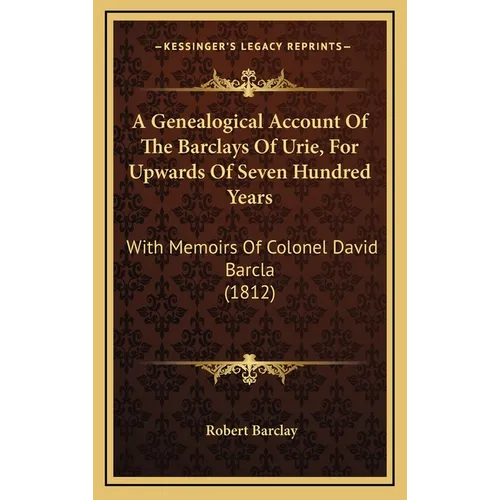 A Genealogical Account Of The Barclays Of Urie, For Upwards Of Seven Hundred Years: With Memoirs Of Colonel David Barcla (1812) - Hardcover