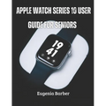 Apple Watch series 10 user guide for seniors: Unlock the full potential of your Apple Watch with this comprehensive guide tailored for seniors - Paperback