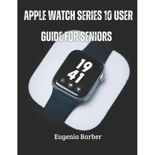 Apple Watch series 10 user guide for seniors: Unlock the full potential of your Apple Watch with this comprehensive guide tailored for seniors - Paperback