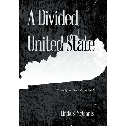 A Divided United State: Kentucky and Neutrality in 1861 - Hardcover