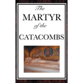 The Martyr of the Catacombs: A Tale of Courage in Ancient Rome - Hardcover