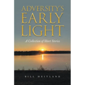 Adversity's Early Light: A Collection of Short Stories - Paperback