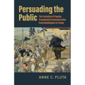 Persuading the Public: The Evolution of Popular Presidential Communication from Washington to Trump - Paperback