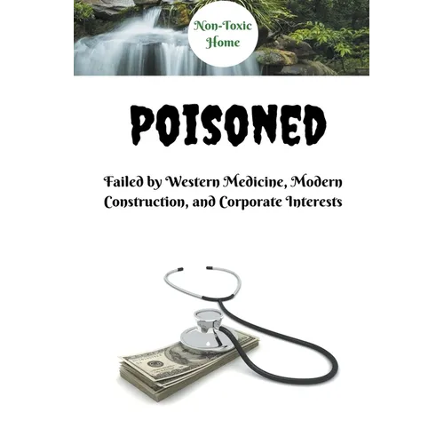 Poisoned: Failed by Western Medicine, Modern Construction, and Corporate Interests - Paperback