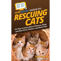 HowExpert Guide to Rescuing Cats: 101 Tips to Learn How to Rescue, Help, and Save Feral, Shelter, and Stray Cats - Hardcover