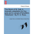 The Monk of St. Gall. a Dramatic Adaptation [In Five Acts and in Verse] of Scheffel's "Ekkehard." by R. S. Ross. - Paperback