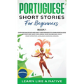 Portuguese Short Stories for Beginners Book 1: Over 100 Dialogues & Daily Used Phrases to Learn Portuguese in Your Car. Have Fun & Grow Your Vocabular - Hardcover