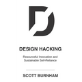 Design Hacking: Resourceful Innovation and Sustainable Self-Reliance - Paperback