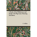 A Book of the Wilderness and Jungle with Big Game Hunting Anecdotes - Hardcover