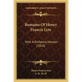 Remains Of Henry Francis Lyte: With A Prefatory Memoir (1850) - Paperback