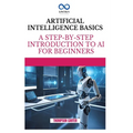 Artificial Intelligence Basics: A Step-by-Step Introduction to AI for Beginners - Paperback