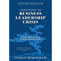Confronting the Business Leadership Crisis: A Practical Guide for an Uncertain Business Future - Paperback