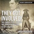 They Got Involved! The Famous People During The French Revolution - History 5th Grade Children's European History - Paperback