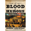 The Blood of Heroes: The 13-Day Struggle for the Alamo--And the Sacrifice That Forged a Nation - Paperback