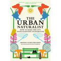 The Urban Naturalist: How to Make the City Your Scientific Playground - Hardcover